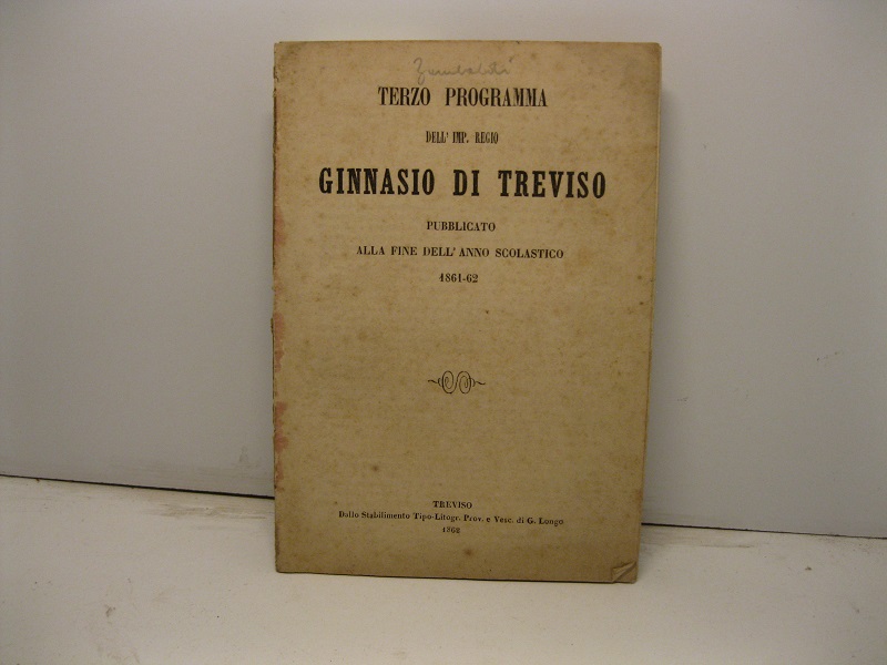 Terzo programma dell'imp. regio Ginnasio di Treviso pubblicato alla fine dell'anno scolastico 1861-62